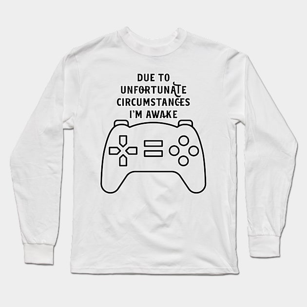 Due To Unfortunate Circumstances Gaming Long Sleeve T-Shirt by nextneveldesign